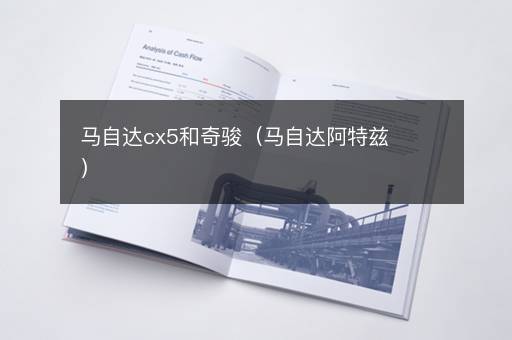 马自达cx5和奇骏（马自达阿特兹）