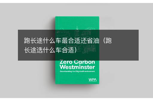 跑长途什么车最合适还省油（跑长途选什么车合适）
