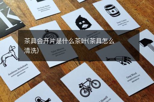 茶具会开片是什么茶叶(茶具怎么清洗)