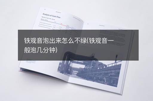 铁观音泡出来怎么不绿(铁观音一般泡几分钟)